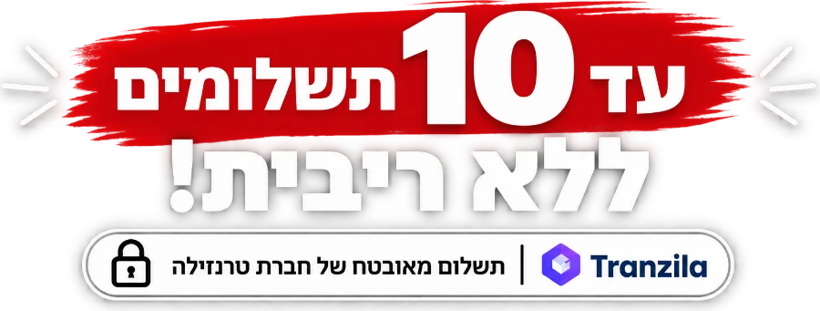 עד 10 תשלומים ללא ריבית! תשלום מאובטח של חברת טרנזילה